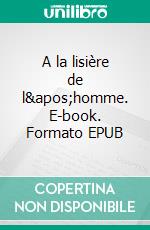 A la lisière de l&apos;homme. E-book. Formato EPUB ebook