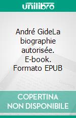 André GideLa biographie autorisée. E-book. Formato EPUB