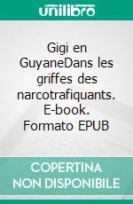 Gigi en GuyaneDans les griffes des narcotrafiquants. E-book. Formato EPUB ebook
