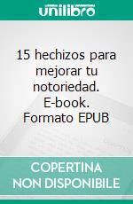 15 hechizos para mejorar tu notoriedad. E-book. Formato EPUB ebook di V M