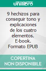9 hechizos para conseguir tono y explicaciones de los cuatro elementos. E-book. Formato EPUB ebook