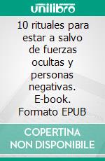 10 rituales para estar a salvo de fuerzas ocultas y personas negativas. E-book. Formato EPUB ebook di L J