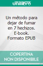 Un método para dejar de fumar en 7 hechizos. E-book. Formato EPUB ebook di M P