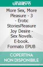 More Sex, More Pleasure - 3 - Erotic StoriesPleasure Joy Desire - Sex Novels. E-book. Formato EPUB ebook di Poppy Walker