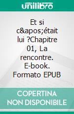 Et si c'était lui ?Chapitre 01, La rencontre. E-book. Formato EPUB ebook di Alex Gennoyer