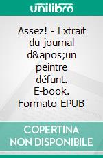 Assez! - Extrait du journal d&apos;un peintre défunt. E-book. Formato EPUB ebook