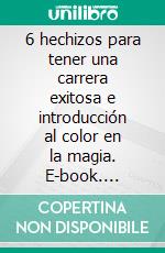 6 hechizos para tener una carrera exitosa e introducción al color en la magia. E-book. Formato EPUB ebook