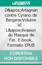 D'Artagnan contre Cyrano de BergeracVolume VI - L'évasion du Masque de Fer. E-book. Formato EPUB ebook di Paul Féval Fils