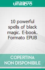 10 powerful spells of black magic. E-book. Formato EPUB ebook di S T