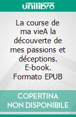 La course de ma vieA la découverte de mes passions et déceptions. E-book. Formato EPUB ebook di Nour-al-Houda Mekeddem