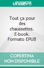 Tout ça pour des chaussettes. E-book. Formato EPUB ebook