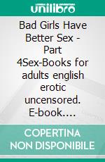 Bad Girls Have Better Sex - Part 4Sex-Books for adults english erotic uncensored. E-book. Formato EPUB ebook