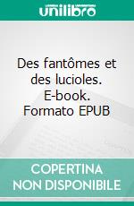 Des fantômes et des lucioles. E-book. Formato EPUB ebook di Annabelle Breteau