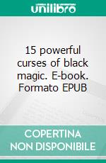 15 powerful curses of black magic. E-book. Formato EPUB ebook di S T