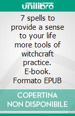 7 spells to provide a sense to your life more tools of witchcraft practice. E-book. Formato EPUB ebook di Nora W