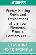 Energy Healing Spells and Explanations of the Four Elements. E-book. Formato EPUB