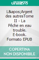 L'Argent des autresTome II - La Pêche en eau trouble. E-book. Formato EPUB ebook