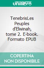TenebrisLes Peuples d'Elwinah, tome 2. E-book. Formato EPUB ebook