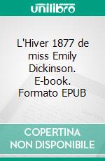 L'Hiver 1877 de miss Emily Dickinson. E-book. Formato EPUB ebook