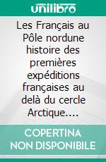 Les Français au Pôle nordune histoire des premières expéditions françaises au delà du cercle Arctique. E-book. Formato EPUB ebook di Louis-Henri Boussenard