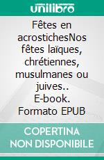 Fêtes en acrostichesNos fêtes laïques, chrétiennes, musulmanes ou juives.. E-book. Formato EPUB ebook