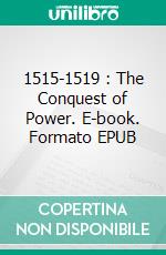 1515-1519 : The Conquest of Power. E-book. Formato EPUB ebook di The Chronicler of the Tower