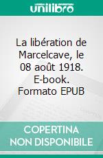 La libération de Marcelcave, le 08 août 1918. E-book. Formato EPUB ebook di philippe Gruit