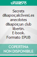 Secrets d&apos;alcôvesLes anecdotes d&apos;un club libertin. E-book. Formato EPUB ebook