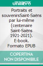 Portraits et souvenirsSaint-Saëns par lui-même (centenaire Saint-Saëns 1921-2021). E-book. Formato EPUB ebook di Camille Saint-Saëns