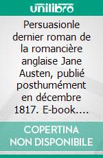 Persuasionle dernier roman de la romancière anglaise Jane Austen, publié posthumément en décembre 1817. E-book. Formato EPUB ebook di Jane Austen