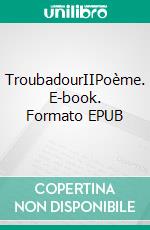 TroubadourIIPoème. E-book. Formato EPUB ebook di Martinez Alain