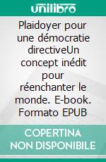 Plaidoyer pour une démocratie directiveUn concept inédit pour réenchanter le monde. E-book. Formato EPUB