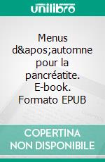 Menus d'automne pour la pancréatite. E-book. Formato EPUB ebook di Cédric Menard