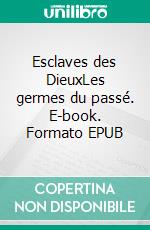 Esclaves des DieuxLes germes du passé. E-book. Formato EPUB ebook di Carli Uniquement