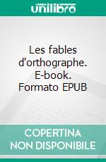 Les fables d'orthographe. E-book. Formato EPUB ebook