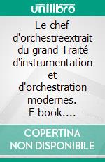 Le chef d'orchestreextrait du grand Traité d'instrumentation et d'orchestration modernes. E-book. Formato EPUB