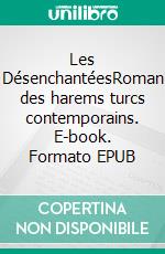 Les DésenchantéesRoman des harems turcs contemporains. E-book. Formato EPUB ebook di Pierre Loti