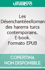 Les DésenchantéesRoman des harems turcs contemporains. E-book. Formato EPUB ebook
