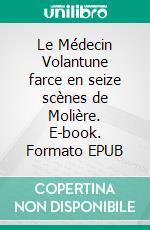 Le Médecin Volantune farce en seize scènes de Molière. E-book. Formato EPUB ebook di Jean-Baptiste Poquelin Molière