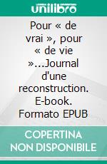 Pour « de vrai », pour « de vie »...Journal d'une reconstruction. E-book. Formato EPUB ebook