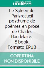 Le Spleen de Parisrecueil posthume de poèmes en prose de Charles Baudelaire. E-book. Formato EPUB ebook