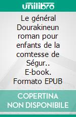 Le général Dourakineun roman pour enfants de la comtesse de Ségur.. E-book. Formato EPUB ebook