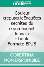 Couleur crépusculeEnquêtes secrétes du commandant Jouvain. E-book. Formato EPUB ebook di Richard Witczak