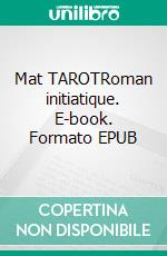 Mat TAROTRoman initiatique. E-book. Formato EPUB