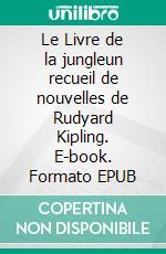 Le Livre de la jungleun recueil de nouvelles de Rudyard Kipling. E-book. Formato EPUB ebook di Rudyard Kipling