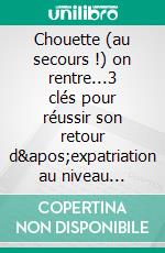 Chouette (au secours !) on rentre...3 clés pour réussir son retour d&apos;expatriation au niveau personnel et professionnel. E-book. Formato EPUB ebook