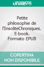 Petite philosophie de l'InsoliteChroniques. E-book. Formato EPUB ebook di Michel Théron