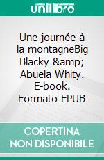 Une journée à la montagneBig Blacky & Abuela Whity. E-book. Formato EPUB ebook di Abuela Véronique