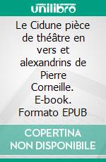 Le Cidune pièce de théâtre en vers et alexandrins de Pierre Corneille. E-book. Formato EPUB