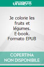 Je colorie les fruits et légumes. E-book. Formato EPUB ebook di Nathalie Antien